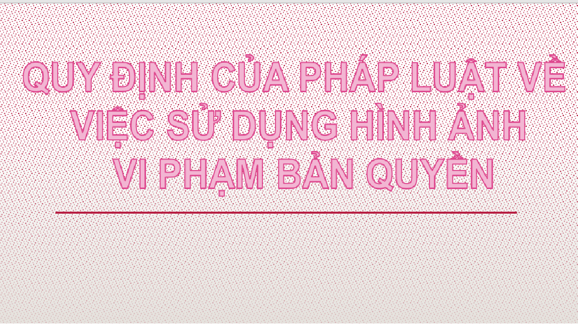 QUY ĐỊNH CỦA PHÁP LUẬT VỀ VIỆC SỬ DỤNG HÌNH ẢNH VI PHẠM BẢN QUYỀN
